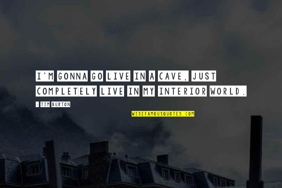 Being Completely Alone Quotes By Tim Burton: I'm gonna go live in a cave, just