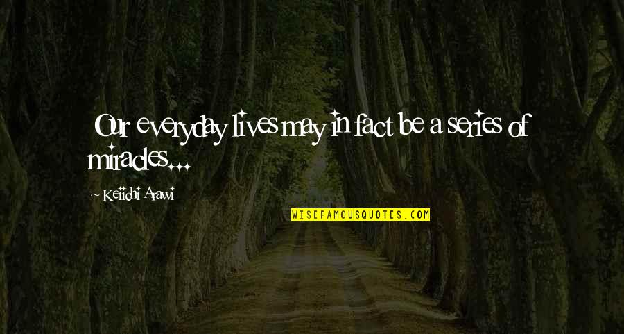 Being Composed Quotes By Keiichi Arawi: Our everyday lives may in fact be a Being Composed Quotes By Keiichi Arawi: Our everyday lives may in fact be a