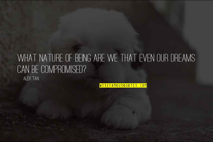 Being Compromised Quotes By Alex Tan: What nature of being are we that even