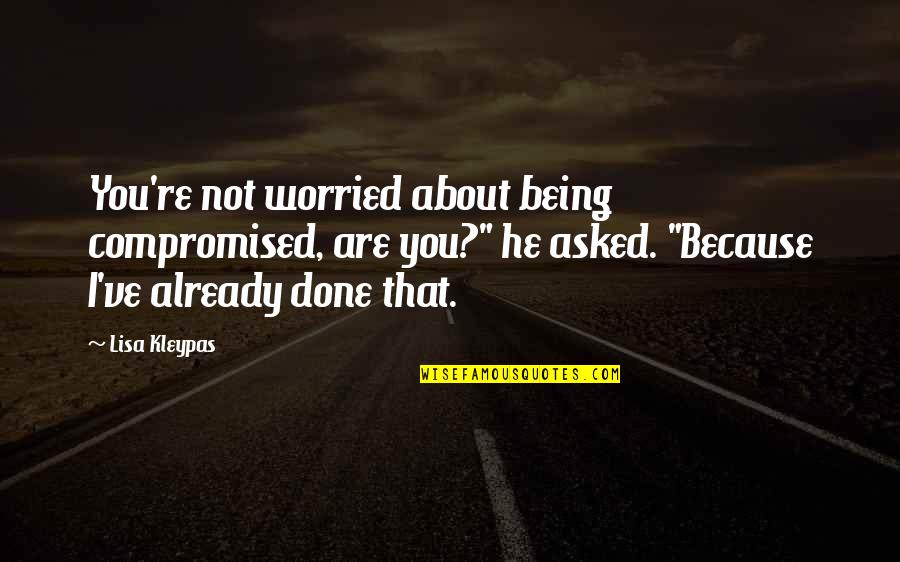 Being Compromised Quotes By Lisa Kleypas: You're not worried about being compromised, are you?"