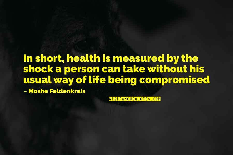Being Compromised Quotes By Moshe Feldenkrais: In short, health is measured by the shock