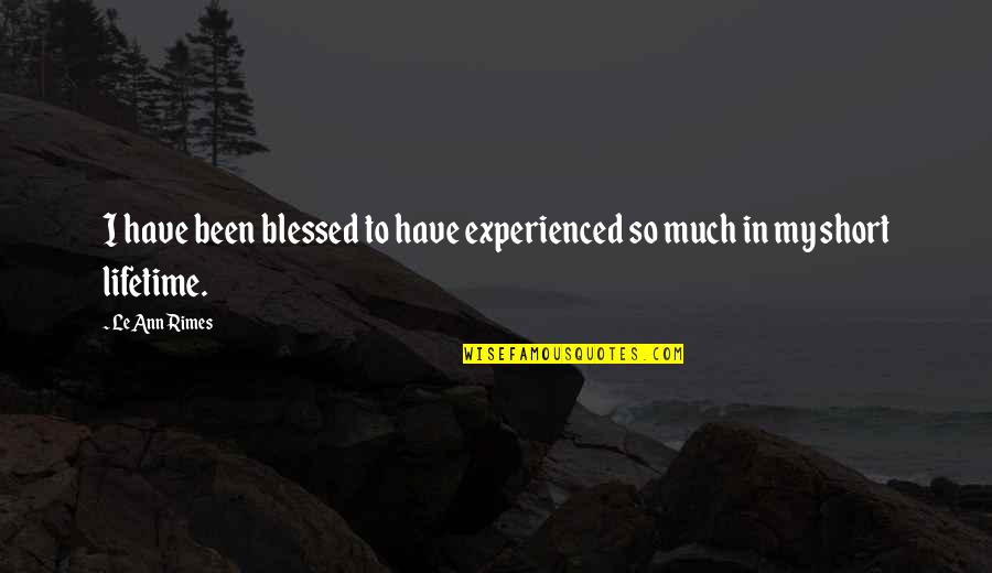 Being Concerned About Yourself Quotes By LeAnn Rimes: I have been blessed to have experienced so