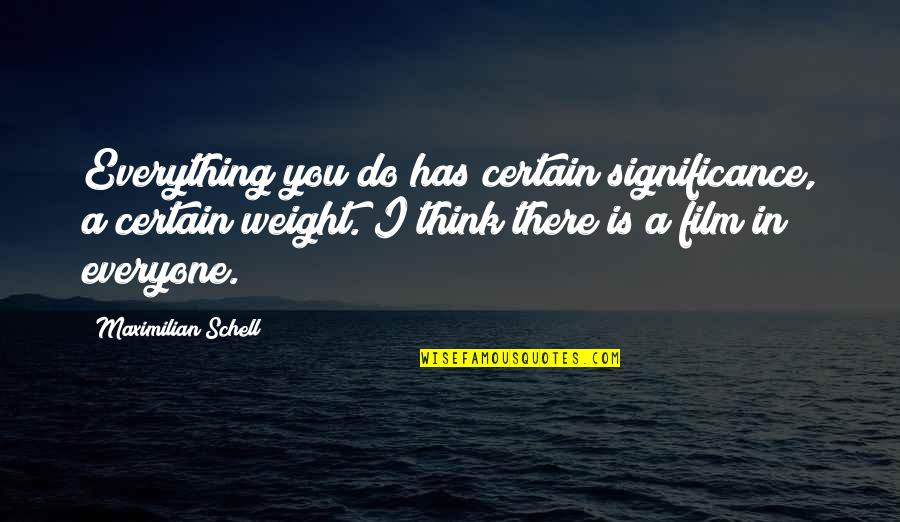 Being Concerned About Yourself Quotes By Maximilian Schell: Everything you do has certain significance, a certain