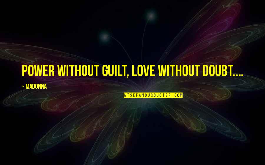 Being Condemned Quotes By Madonna: Power without guilt, love without doubt....