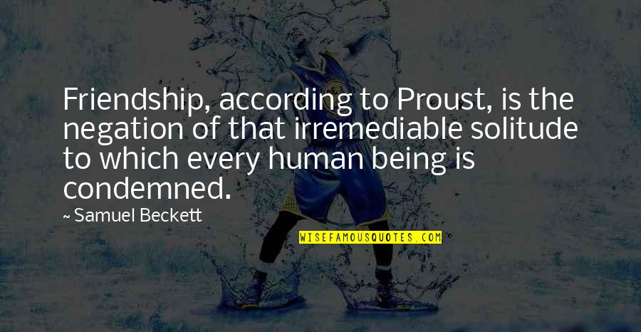 Being Condemned Quotes By Samuel Beckett: Friendship, according to Proust, is the negation of