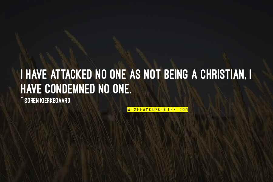 Being Condemned Quotes By Soren Kierkegaard: I have attacked no one as not being