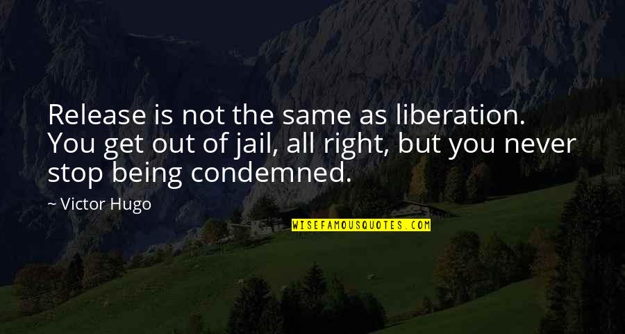 Being Condemned Quotes By Victor Hugo: Release is not the same as liberation. You
