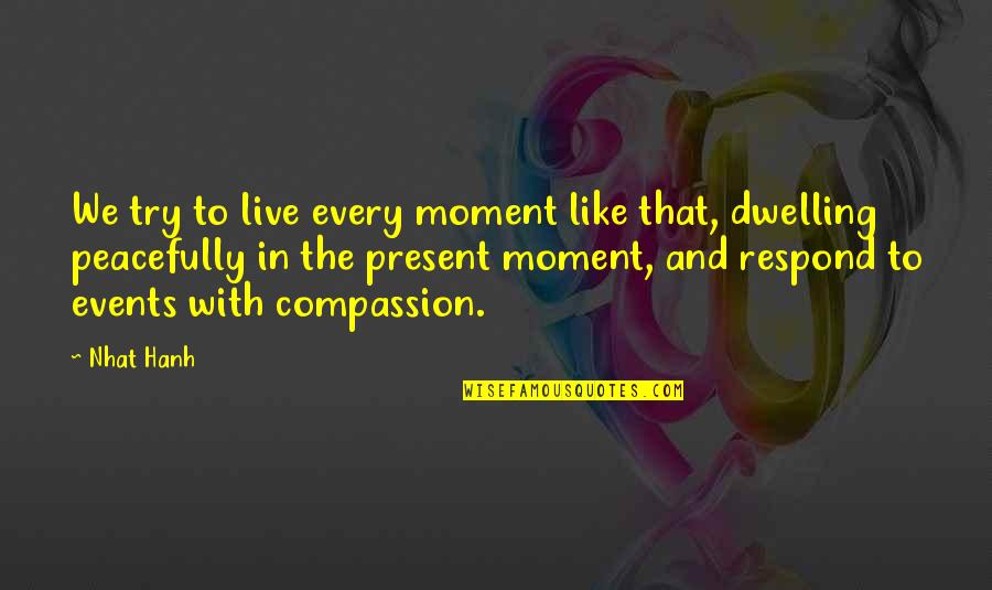 Being Conditioned Quotes By Nhat Hanh: We try to live every moment like that,