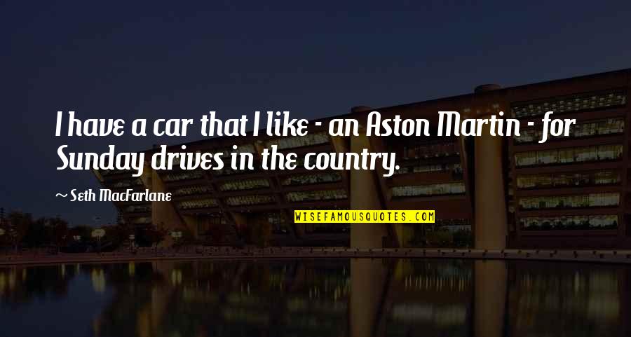Being Conditioned Quotes By Seth MacFarlane: I have a car that I like -