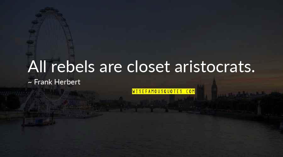 Being Confident And Beautiful Quotes By Frank Herbert: All rebels are closet aristocrats.