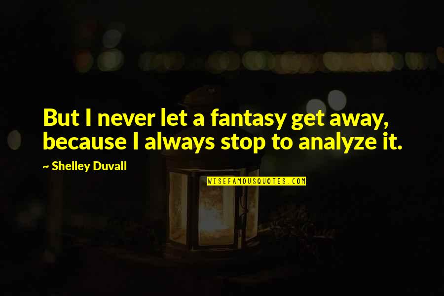 Being Confident In A Relationship Quotes By Shelley Duvall: But I never let a fantasy get away,