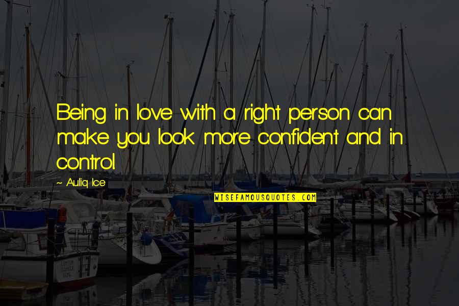 Being Confident In Love Quotes By Auliq Ice: Being in love with a right person can