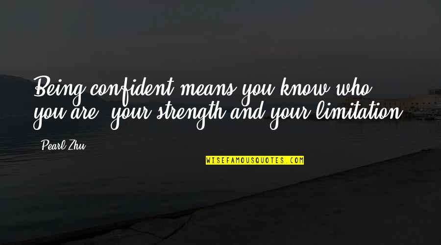 Being Confident In Who You Are Quotes By Pearl Zhu: Being confident means you know who you are,