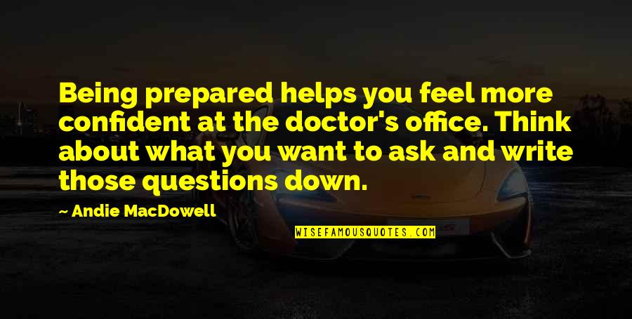 Being Confident Quotes By Andie MacDowell: Being prepared helps you feel more confident at Being Confident Quotes By Andie MacDowell: Being prepared helps you feel more confident at