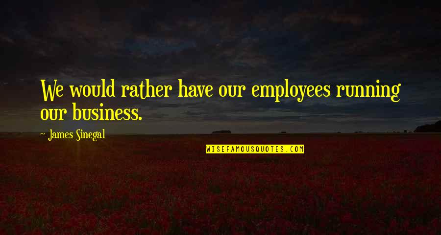 Being Confident Without Makeup Quotes By James Sinegal: We would rather have our employees running our