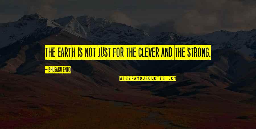 Being Confidential Quotes By Shusaku Endo: The earth is not just for the clever