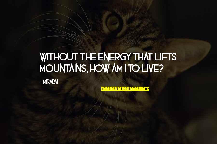 Being Confined Quotes By Mirabai: Without the energy that lifts mountains, how am