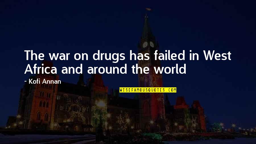 Being Confrontational Quotes By Kofi Annan: The war on drugs has failed in West