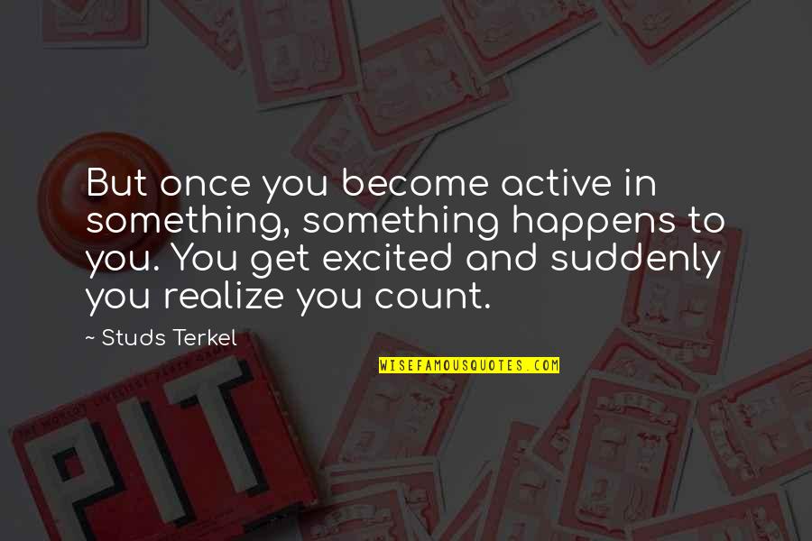 Being Confrontational Quotes By Studs Terkel: But once you become active in something, something