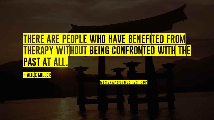 Being Confronted Quotes By Alice Miller: There are people who have benefited from therapy