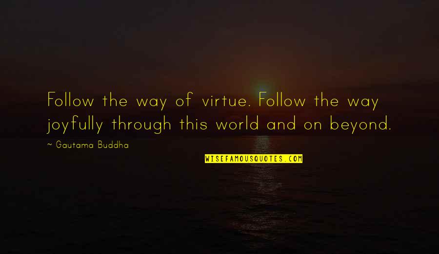 Being Confused About Life And Love Quotes By Gautama Buddha: Follow the way of virtue. Follow the way Being Confused About Life And Love Quotes By Gautama Buddha: Follow the way of virtue. Follow the way