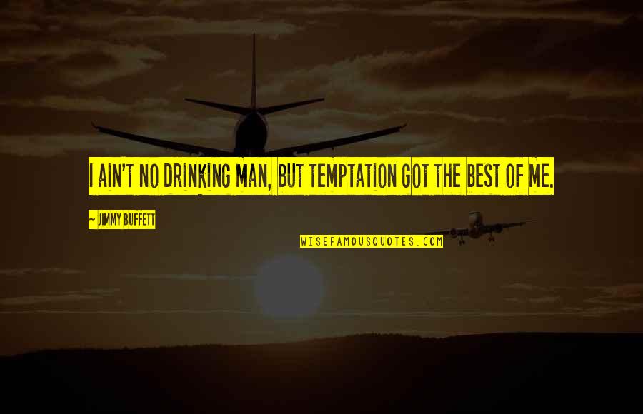 Being Confused About Life And Love Quotes By Jimmy Buffett: I ain't no drinking man, but temptation got
