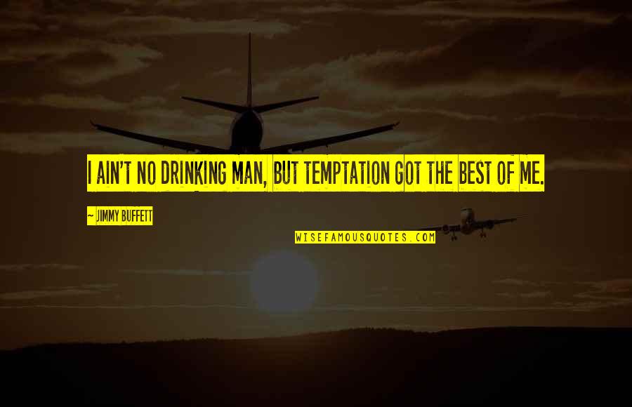 Being Confused About Life And Love Quotes By Jimmy Buffett: I ain't no drinking man, but temptation got Being Confused About Life And Love Quotes By Jimmy Buffett: I ain't no drinking man, but temptation got