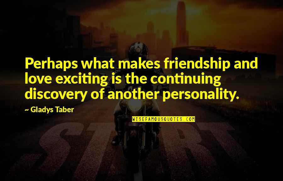 Being Confused In Life Quotes By Gladys Taber: Perhaps what makes friendship and love exciting is Being Confused In Life Quotes By Gladys Taber: Perhaps what makes friendship and love exciting is