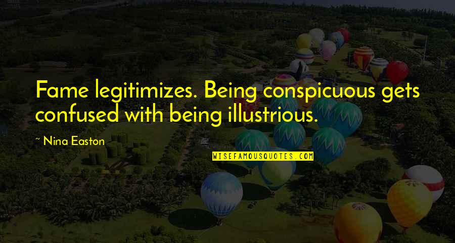 Being Confused Quotes By Nina Easton: Fame legitimizes. Being conspicuous gets confused with being