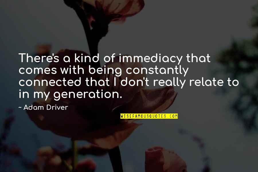 Being Connected Quotes By Adam Driver: There's a kind of immediacy that comes with
