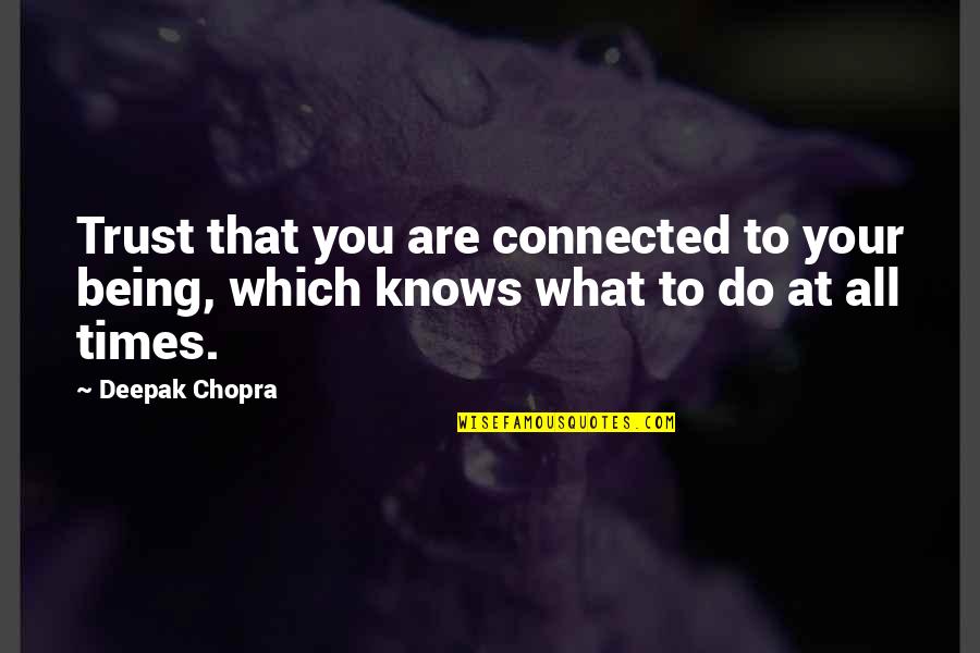 Being Connected Quotes By Deepak Chopra: Trust that you are connected to your being,