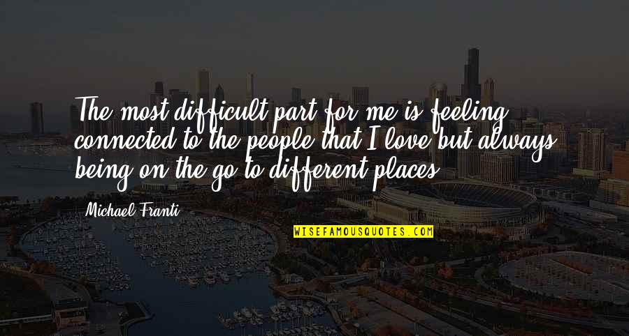Being Connected Quotes By Michael Franti: The most difficult part for me is feeling