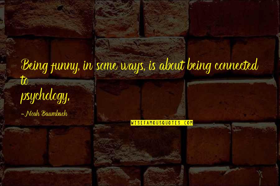 Being Connected Quotes By Noah Baumbach: Being funny, in some ways, is about being