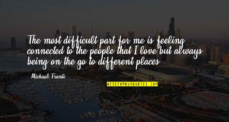 Being Connected To Each Other Quotes By Michael Franti: The most difficult part for me is feeling