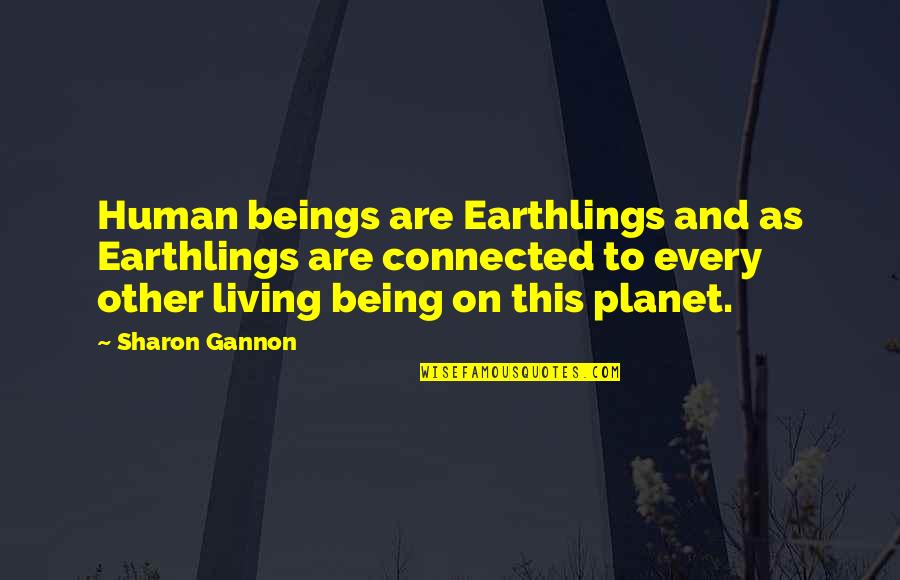 Being Connected To Each Other Quotes By Sharon Gannon: Human beings are Earthlings and as Earthlings are