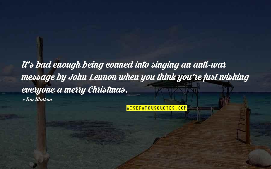 Being Conned Quotes By Ian Watson: It's bad enough being conned into singing an