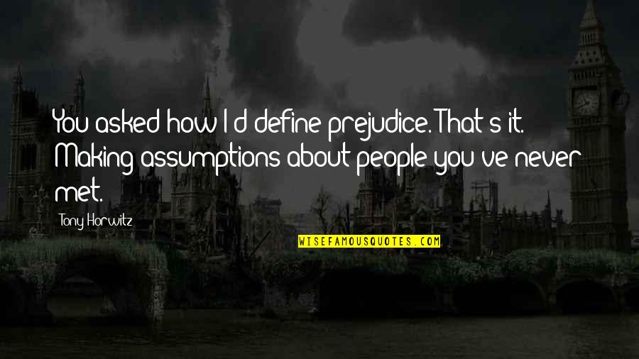 Being Conned Quotes By Tony Horwitz: You asked how I'd define prejudice. That's it.