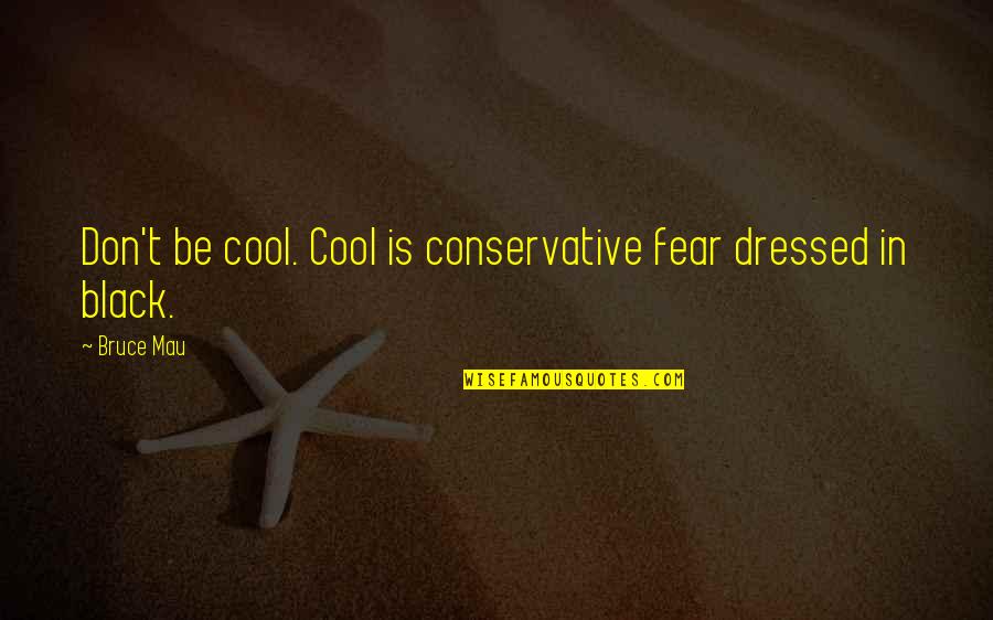 Being Conservative Quotes By Bruce Mau: Don't be cool. Cool is conservative fear dressed