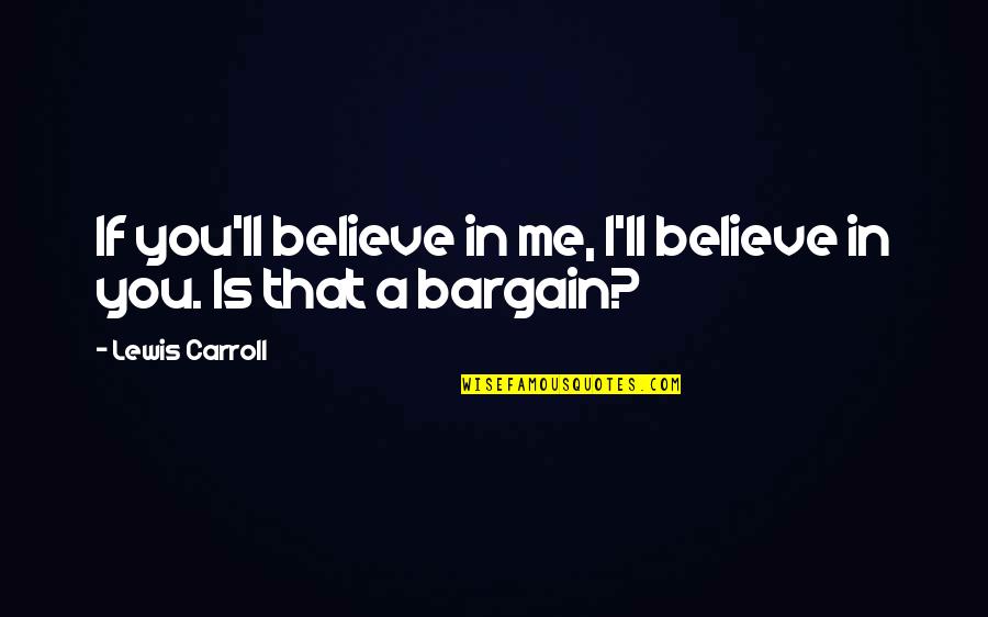 Being Conservative Quotes By Lewis Carroll: If you'll believe in me, I'll believe in