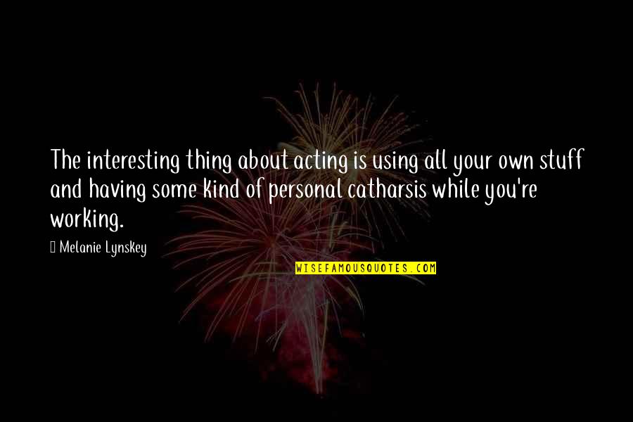 Being Conservative Quotes By Melanie Lynskey: The interesting thing about acting is using all