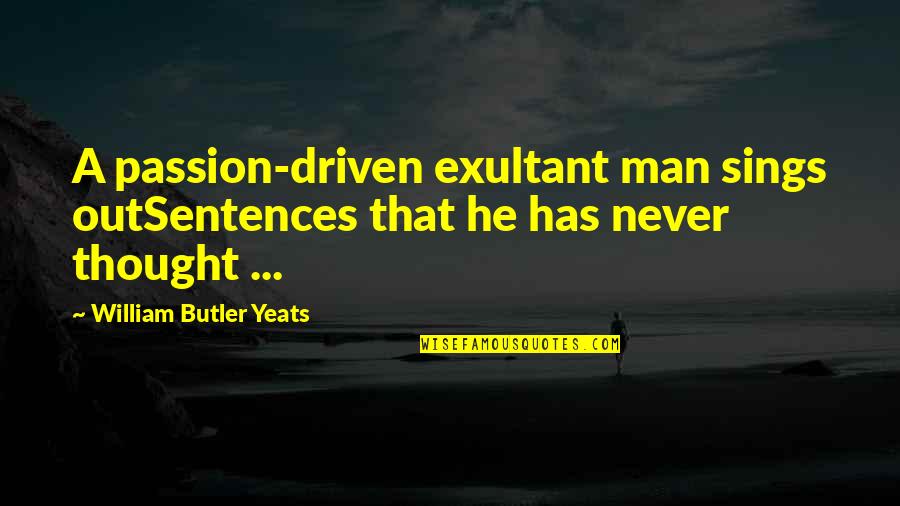 Being Conservative Quotes By William Butler Yeats: A passion-driven exultant man sings outSentences that he