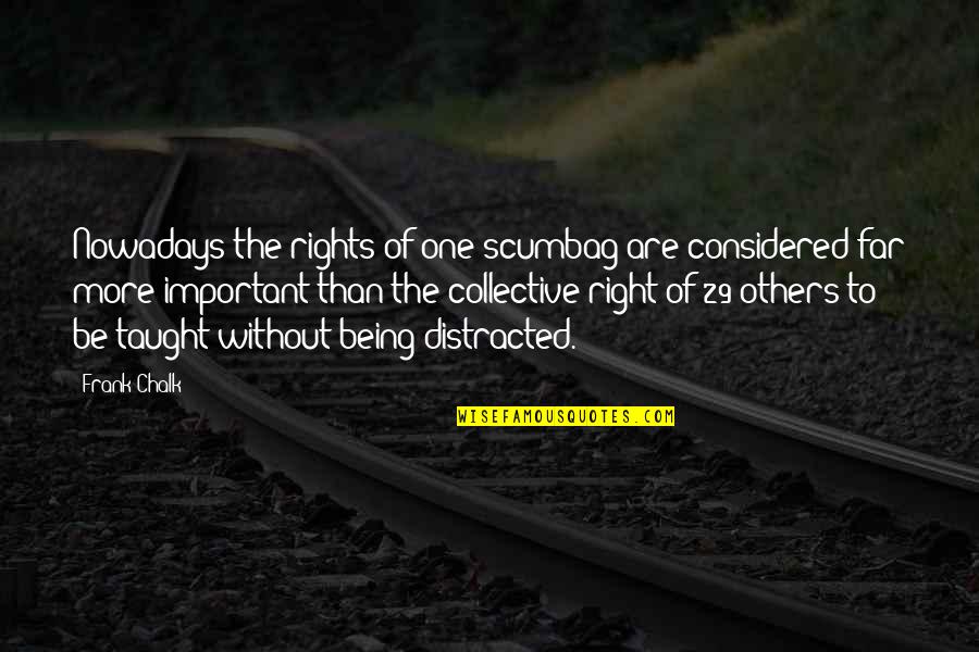 Being Considered Quotes By Frank Chalk: Nowadays the rights of one scumbag are considered