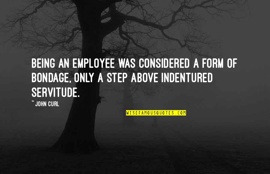 Being Considered Quotes By John Curl: Being an employee was considered a form of