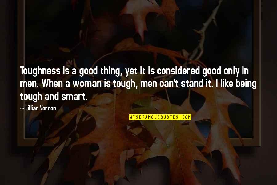 Being Considered Quotes By Lillian Vernon: Toughness is a good thing, yet it is