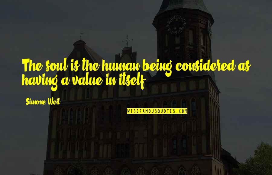 Being Considered Quotes By Simone Weil: The soul is the human being considered as