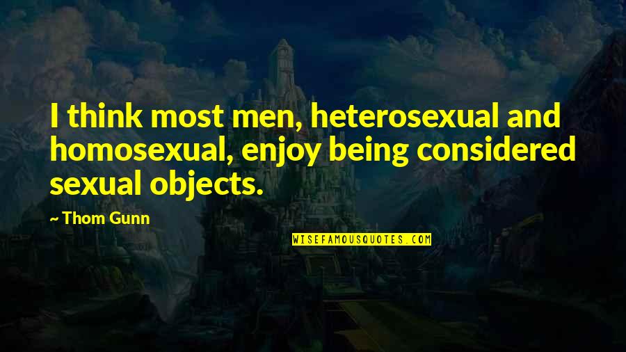 Being Considered Quotes By Thom Gunn: I think most men, heterosexual and homosexual, enjoy