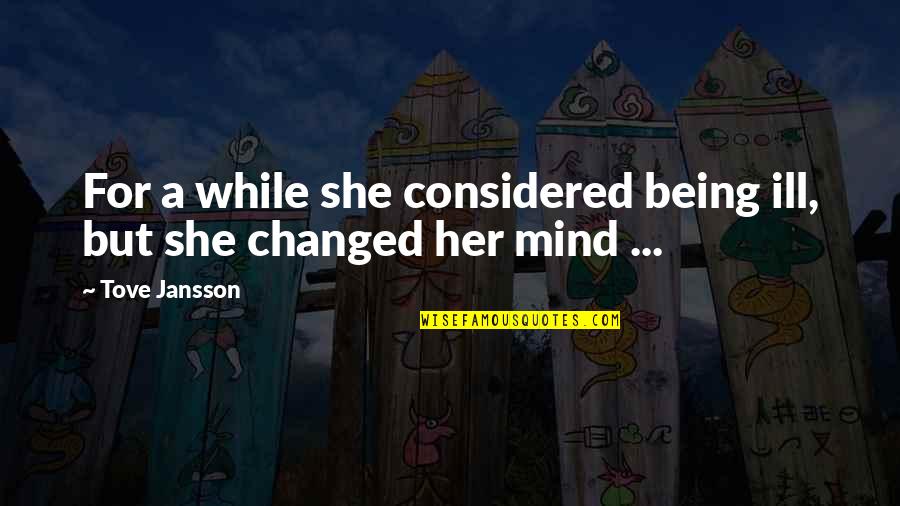 Being Considered Quotes By Tove Jansson: For a while she considered being ill, but