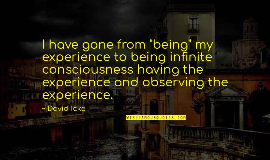 Being Constricted Quotes By David Icke: I have gone from "being" my experience to