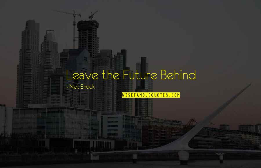 Being Constricted Quotes By Neil Enock: Leave the Future Behind