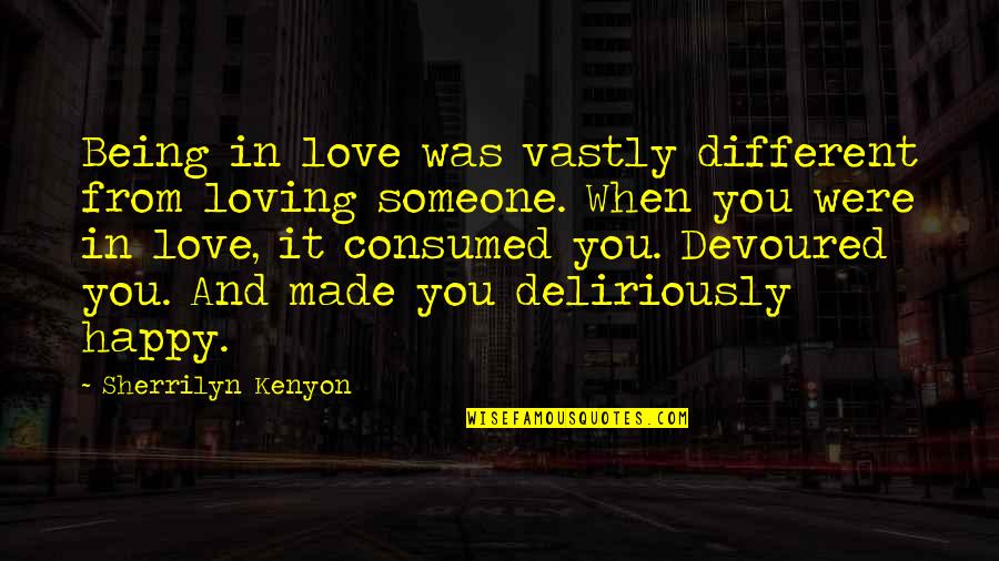 Being Consumed By Love Quotes By Sherrilyn Kenyon: Being in love was vastly different from loving